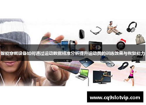智能穿戴设备如何通过运动数据精准分析提升运动员的训练效果与恢复能力